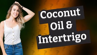 Is coconut oil good for intertrigo [upl. by Lluj]