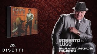 Roberto Lugo  Balada Para Una Mujer Enamorada Audio Oficial  Salsa Romántica [upl. by Fern]