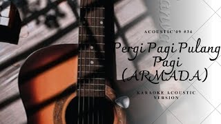 PERGI PAGI PULANG PAGI  ARMADA  KARAOKE AKUSTIK Acoustic 09 [upl. by Uehttam911]