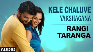 Kele Cheluve Yakshagana Full Song Audio  RangiTaranga  Nirup Bhandari Radhika Chethan [upl. by Auohs]