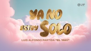 Luis Alfonso Partida quotEl Yakiquot Ya no estoy solo VIDEO OFICIAL [upl. by Sophia]