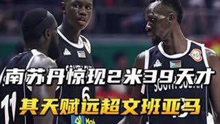 南苏丹惊现2米39篮球天才，其天赋超越文班亚马！ NBA 篮球 南苏丹男篮 [upl. by Livingstone]