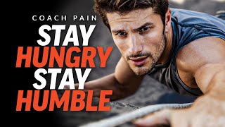 STAY HUNGRY STAY HUMBLE Most Powerful Motivational Speech  Coach Pain [upl. by Ahseem]