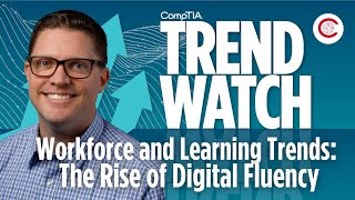 Workforce and Learning Trends The Rise of Digital Fluency CompTIA Trend Watch [upl. by Mandal]