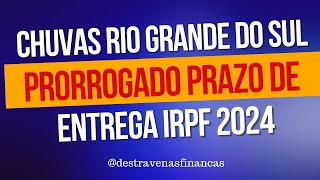 Prorrogado prazo de entrega declaração imposto de renda 2024 em 336 municípios no RS [upl. by Ydnolem]