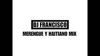 0502Dj Francisco  Merengue y Haitiano Mix [upl. by Annaihr780]