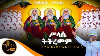 “ሥላሴ ትትረመም”  ዘማሪ ዲያቆን ፍሬዘር ደሳለኝ [upl. by Oilegor587]