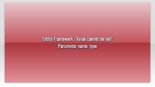 Entity Framework  Value cannot be null Parameter name type [upl. by Winstonn]