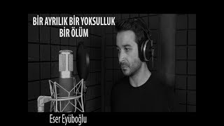 BİR AYRILIK BİR YOKSULLUK BİR ÖLÜM  Eser Eyüboğlu [upl. by Aiket]