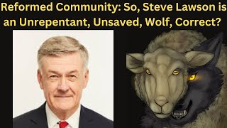 Reformed Community So Steve Lawson is an Unrepentant Unsaved Wolf Correct I have many questions [upl. by Mordy695]