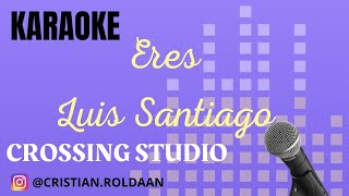 ERES  LUÍS SANTIAGO  KARAOKE  PISTA  CROSSING STUDIO [upl. by Ynatsyd]