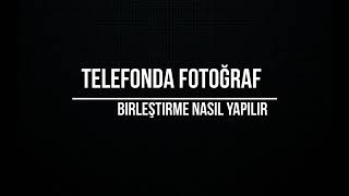 Telefonda Fotoğraf Birleştirme Nasıl Yapılır [upl. by Bhayani286]