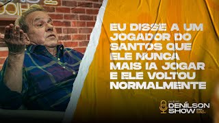 “EU DISSE A UM JOGADOR DO SANTOS QUE ELE NUNCA MAIS IA JOGAR E ELE VOLTOU”  Podcast Denílson Show [upl. by Nylirej706]