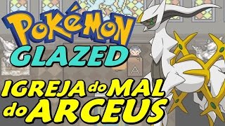 Pokémon Glazed Detonado  Parte 35  IGREJA do MAL do ARCEUS [upl. by Etam740]