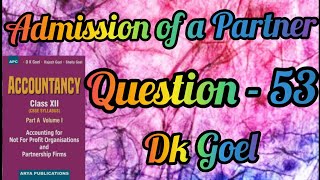 Admission of a Partner  Question53  Class12  Dk Goel [upl. by Novak]