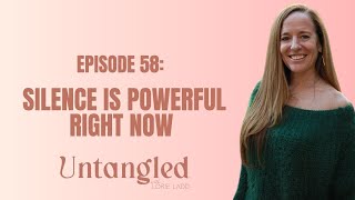 UNTANGLED Episode 58 Silence Is Powerful Right Now [upl. by Siahc]