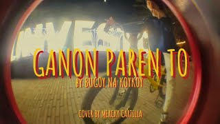 GANON PAREN TO  Music Video Cover By Mercky Cartilla [upl. by Loris]