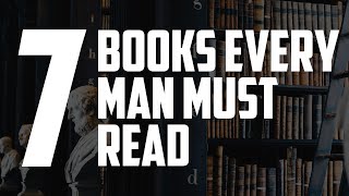 7 Books Every Man Should Read [upl. by Trout535]