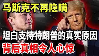 马斯克不再隐瞒！坦白支持特朗普的真实原因，背后真相令人心惊！ [upl. by Brena]