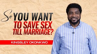 So You Want To Save Sex Till Marriage  Kingsley Okonkwo [upl. by Ondrej]