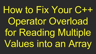 How to Fix Your C Operator Overload for Reading Multiple Values into an Array [upl. by Aikem]