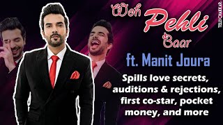 Woh Pehli Baar Ft Manit Joura  Spills funny secrets first pay check auditions crushes and more [upl. by Guendolen]