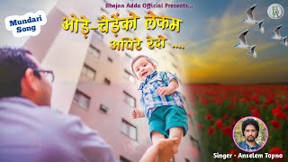 ओड़ेचेड़ें को लेकम अपिरे रेदो  Ore Chereko lekam apire redo  Mundari song2023  ByAnselem Topno [upl. by Tenaj825]