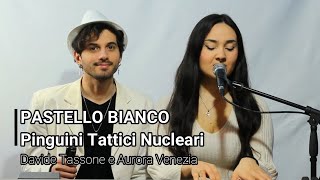 Pastello Bianco  Pinguini Tattici Nucleari Cover Davide Tassone e Aurora Venezia [upl. by Godrich]