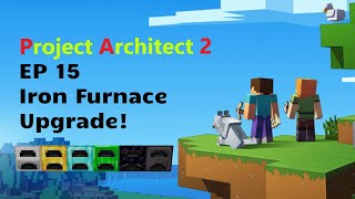 Project Architect 2  Episode 15  Iron Furnace Upgrade [upl. by Barrus]