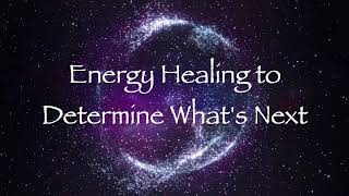 Energy Healing to Determine Whats Next [upl. by Anaugahs]