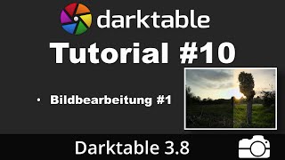 Darktable Tutorial 10 Gelerntes einsetzen und ein Bild bearbeiten  deutsch  Bildbearbeitung [upl. by Marsh]