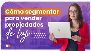 Cómo Segmentar para vender Propiedades de Lujo [upl. by Neved]