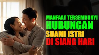 MANFAAT BERHUBUNGAN SUAMI ISTRI DI SIANG HARI YANG JARANG ORANG TAU [upl. by Annayt]