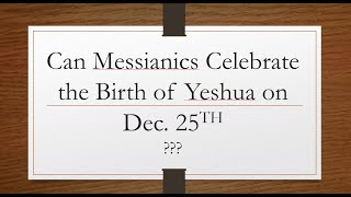 Can Messianics Celebrate the Birth of Yeshua on Decemeber 25th [upl. by Nannerb]