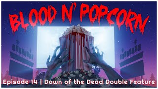 Blood N Popcorn  Episode 14 Dawn of the Dead Double Feature [upl. by Aggri421]