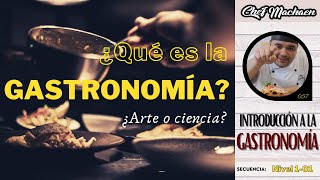 ¿Qué es la Gastronomía  Definición de Gastronomía  Curso de Cocina Profesional  Nivel101 [upl. by Ebberta]