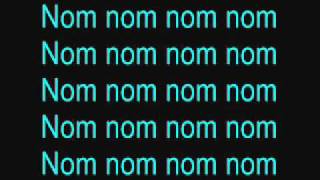 Nom nom song lyrics [upl. by Enelrak]