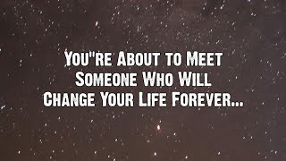 You’re About to Meet Someone Who Will Change Your Life Forever  Angels messages [upl. by Ybbob]