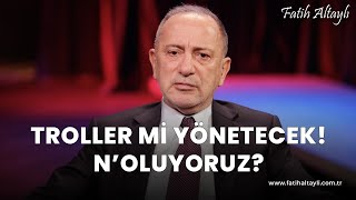 Fatih Altaylı yorumluyor Troller mi yönetecek Noluyoruz [upl. by Arracat]