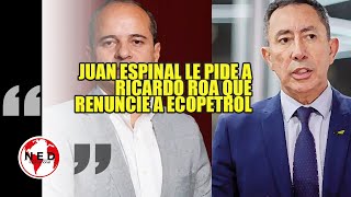 ⛔ JUAN ESPINAL LE PIDE A RICARDO ROA QUE RENUNCIE A ECOPETROL [upl. by Ardnwahsal]