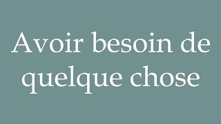 How to Pronounce Avoir besoin de quelque chose Need something Correctly in French [upl. by Ashla971]