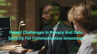 Patent Challenges In Privacy And Data Security For Communication Inventions [upl. by Yelhak]