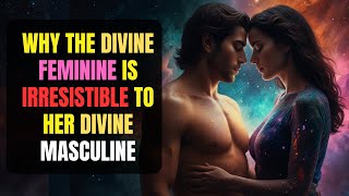 Why the Divine Feminine Is Irresistible to Her Divine Masculine  Twin Flames [upl. by Ardnuahsal475]