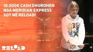 10000€ CASH dhurohen nga Meridian Express sot në RELOAD [upl. by Wearing]