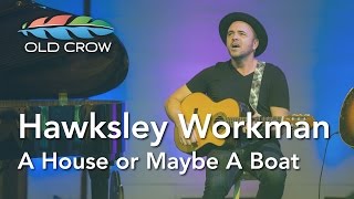 Hawksley Workman  A House or Maybe a Boat Live Old Crow Magazine [upl. by Dang]