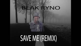 BLAK RYNO  SAVE ME REMIX OCT 2017 [upl. by Gibeon514]