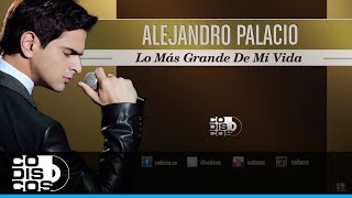 Lo Más Grande De Mi Vida Alejandro Palacio  Audio [upl. by Devondra]