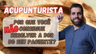 Por que o Acupunturista não consegue resolver a dor do seu paciente [upl. by Weidar774]