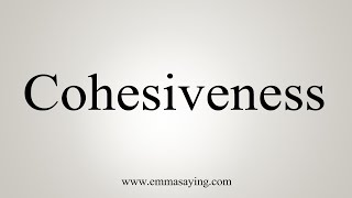 How To Say Cohesiveness [upl. by Lennahc]