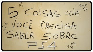 5 COISAS QUE VOCÊ PRECISA SABER SOBRE O PS4 [upl. by Fabian407]